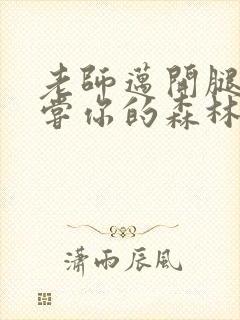 老师迈开腿让尝尝你的森林应用