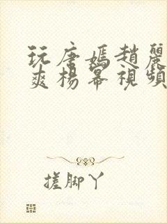 玩唐嫣赵丽颖郑爽杨幂视频