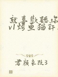 就喜欢听你叫1v1烤鱼猫许薇