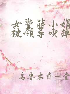 女警蒋小娟的奶被领导吃掉了