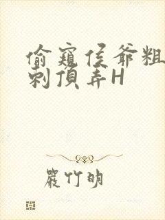 偷窥侯爷粗壮冲刺顶弄H