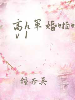 高h军婚啪啪1ⅴ1
