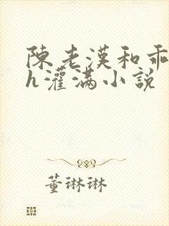 陈老汉和乖乖女h灌满小说