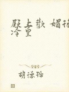 殿上欢 媚后戏冷皇