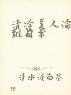 清冷美人沦落受难日常