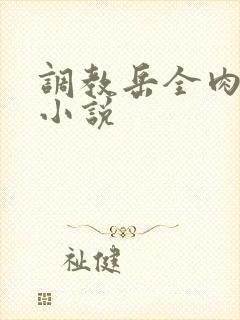 调教岳全肉长篇小说