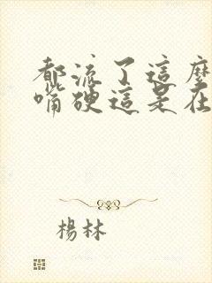 都流了这么多还嘴硬这是在车上