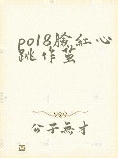 po18脸红心跳作茧