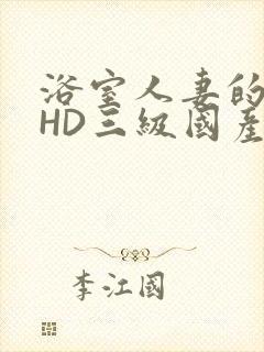 浴室人妻的情欲HD三级国产