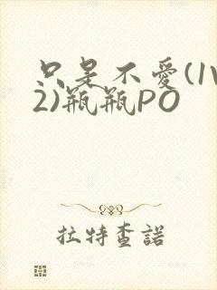 只是不爱(1V2)瓶瓶PO