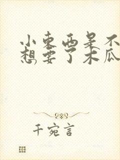 小东西是不是又想要了木瓜