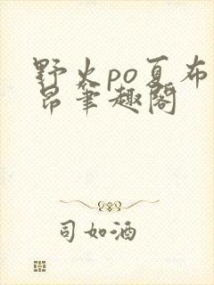 野火po夏布多昂笔趣阁