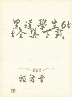 黑道学生6txt全集下载