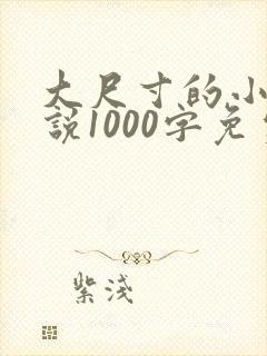 大尺寸的小黄说说1000字免费