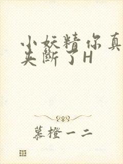 小妖精你真紧 夹断了H