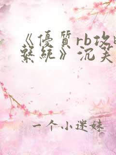 《优质rb攻略系统》沉芙