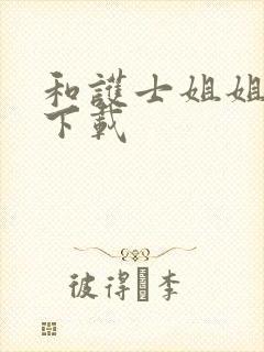 和护士姐姐同居下载