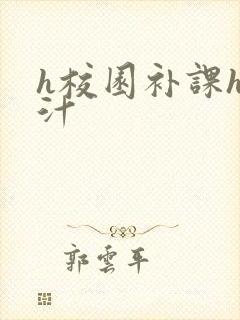 h校园补课h奶汁