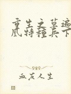 重生之草遍火凤凰特种兵下载