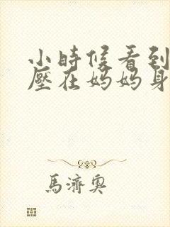 小时候看到外公压在妈妈身上