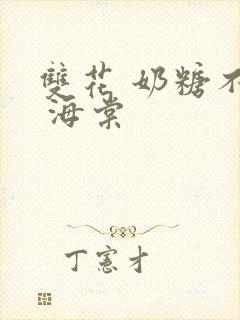 双花 奶糖不甜 海棠