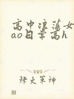 高中浪荡女挨cao日常高h