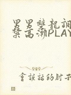 男男双龙调教失禁高潮PLAY