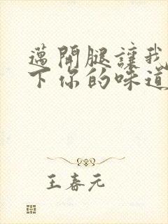 迈开腿让我尝一下你的味道一