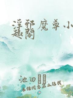 浮邪魔尊小说笔趣阁