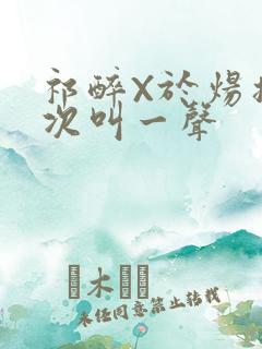 祁醉X于炀撞一次叫一声