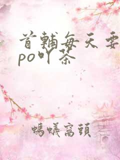 首辅每天要不够po吖茶