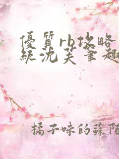 优质rb攻略系统沈芙笔趣阁