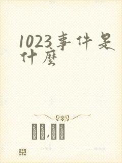 1023事件是什么
