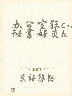 办公室狂c小雪秘书好爽h