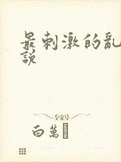 最刺激的乱亲小说