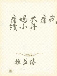 痛吗不痛我就继续小丹