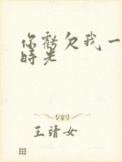 你亏欠我一段小时光