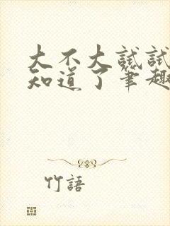 大不大试试不就知道了笔趣阁