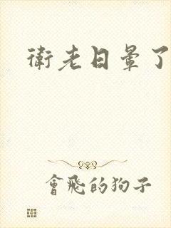 卫老日晕了淑蓉