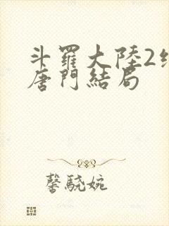 斗罗大陆2绝世唐门结局