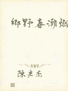 乡野春潮燃