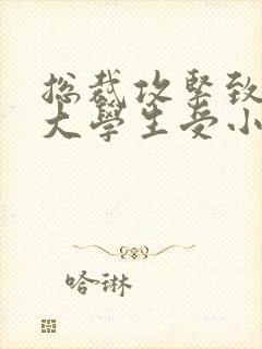 总裁攻紧致H粗大学生受小说