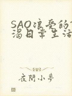 SAO浪受的饥渴日常生活