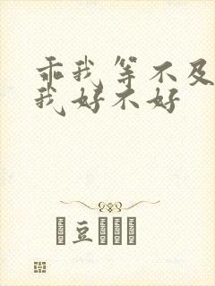 乖我等不及了给我好不好