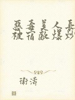 恶毒美人长批后被宿敌爆炒了