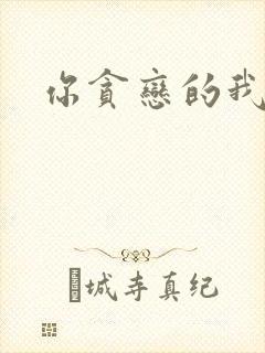 你贪恋的我都有