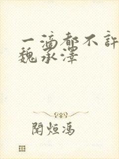 一滴都不许漏 魏承泽