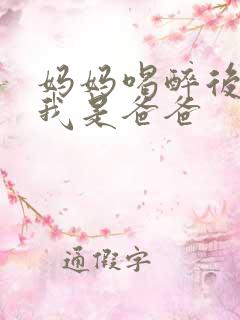 妈妈喝醉后认为我是爸爸