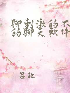 聊刺激的不封号的聊天软件免费