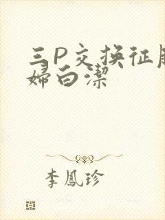 三P交换征服美妇白洁